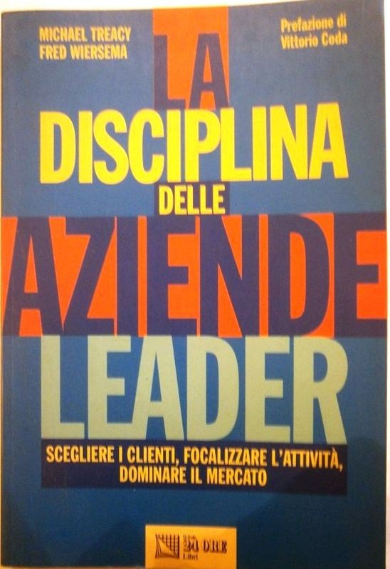 La disciplina delle aziende leader. Come scegliere i clienti e focalizzare l'attività per dominare il mercato