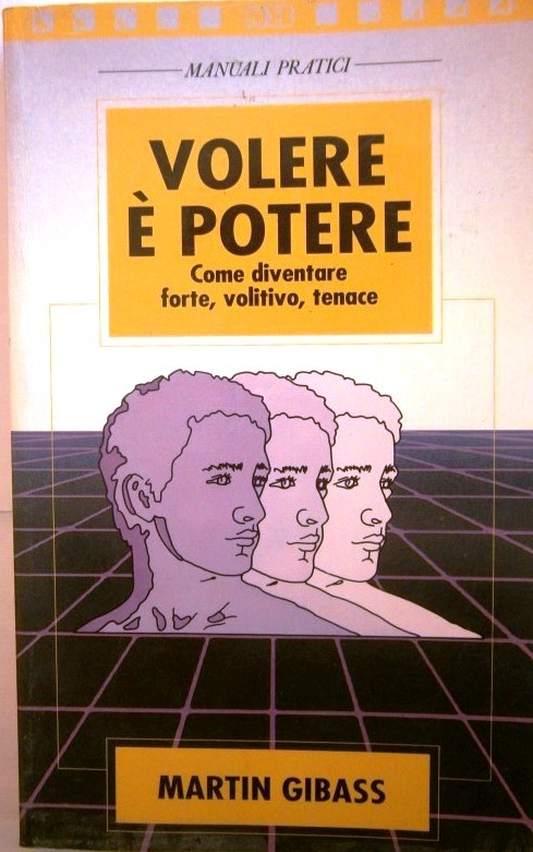 Volere  e potere. Come diventare forte, volitivo, tenace