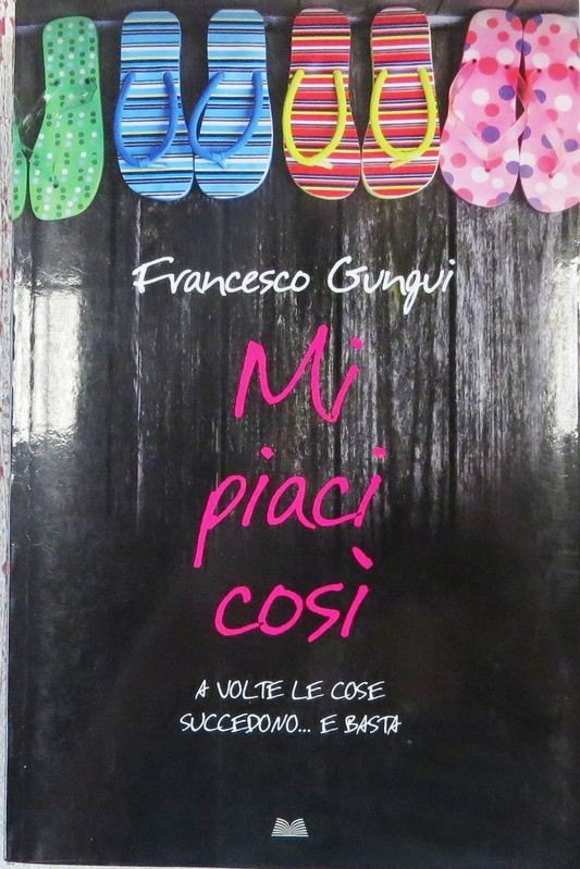 Mi piaci così A volte le cose succedono…e basta,Francesco Gungui,Mondolibri S.p.A. su licenza Mondadori