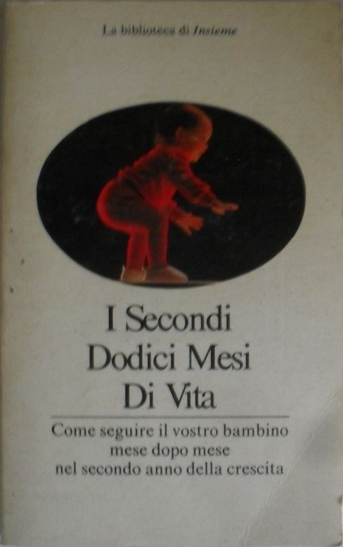 I Secondi Dodici Mesi di vita. Come seguire il vostro bambino mese dopo mese nel secondo anno dalla crescita,Luciana Omicini,Corriere della Sera