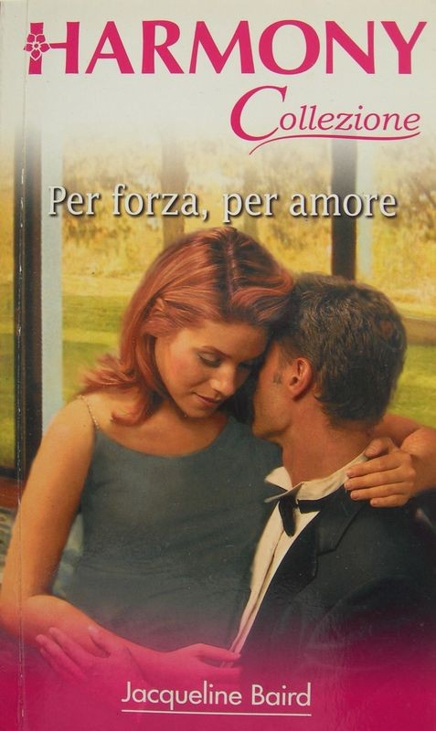 Per forza, per amore,Jacqueline Baird,Harlequin Mondadori