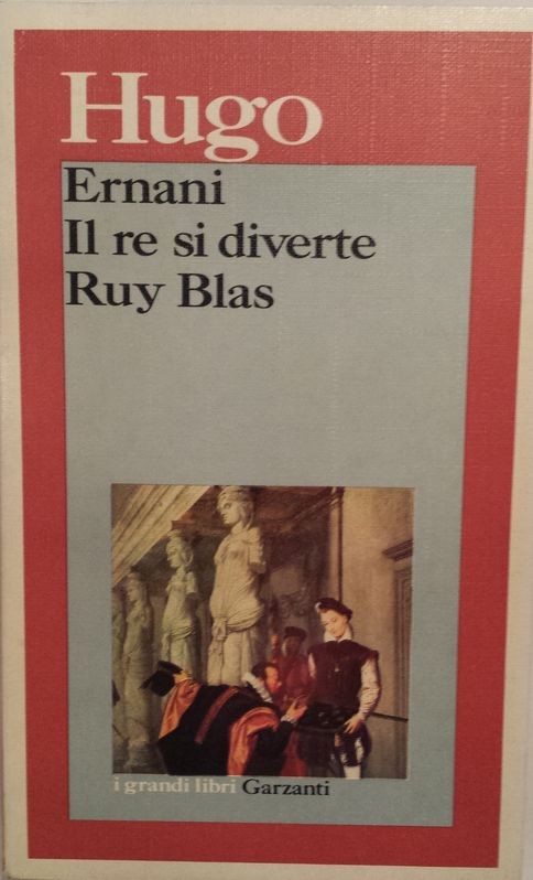 Ernani, Il re si diverte, Ruy Blas,Victor Hugo,Garzanti