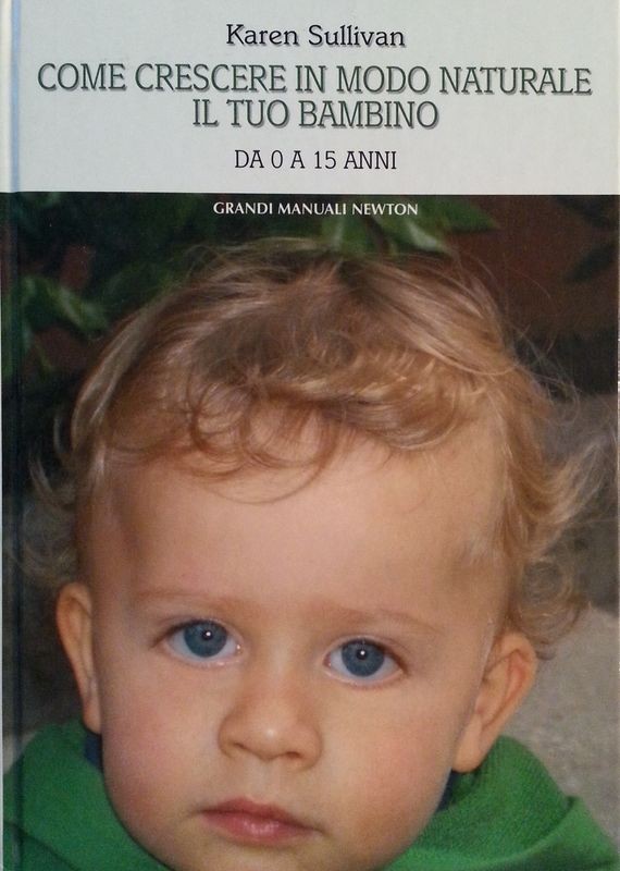 Come crescere in modo naturale il tuo bambino,Karen Sullivan,Newton Compton Editore