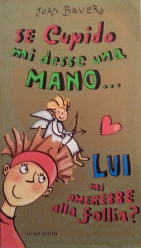 Se Cupido mi desse una mano…Lui mi amerebbe alla follia?,Joan Bauer,Mondadori