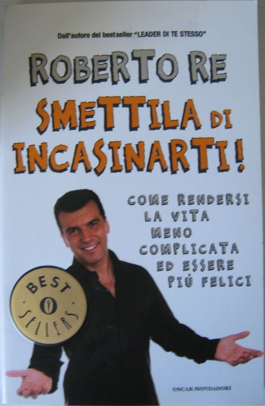 Smettila di incasinarti,Roberto Re,Mondadori