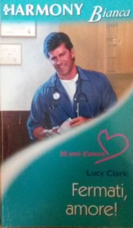 Fermati, amore,Lucy Clark,Harlequin Mondadori