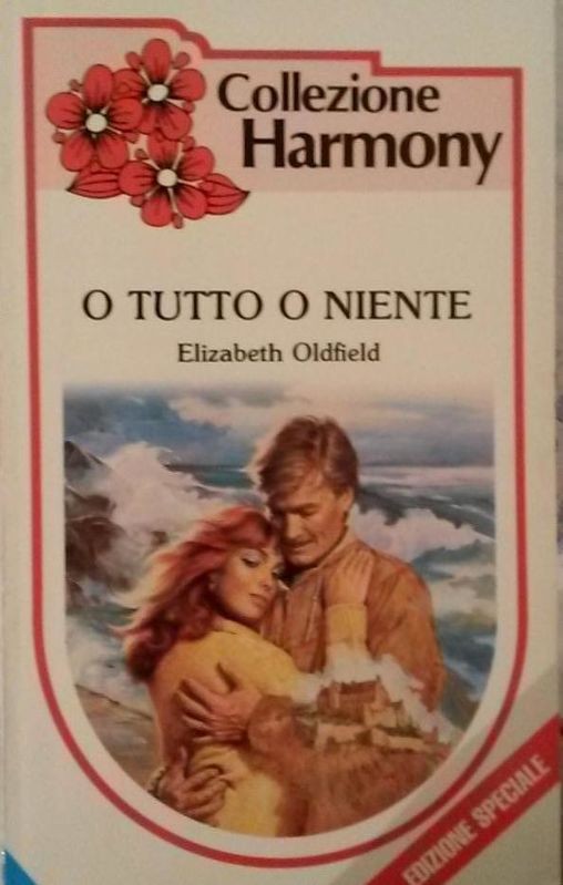O TUTTO O NIENTE,Elizabeth Oldfield,Harlequin Mondadori