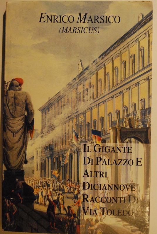 Il gigante di palazzo e altri diciannove racconti di via Toledo,Enrico Marsico,
