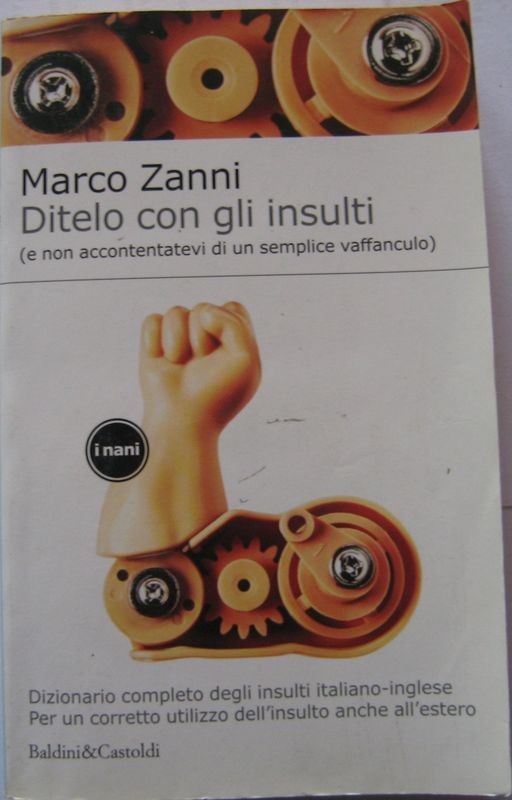 Ditelo con gli insulti (e non accontentatevi di un semplice vaffanculo,Marco Zanni,Baldini&Castoldi