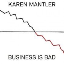 Business is Bad  MANTLER KAREN