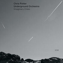 Imaginary Cities - Chris Potter Underground Orchestra  POTTER CHRIS