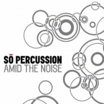 Amid The Noise  SO PERCUSSION