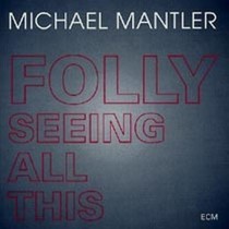 Folly seeing all this  MANTLER MICHAEL