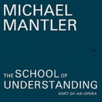 The School of Understanding (sort of anOpera)  MANTLER MICHAEL