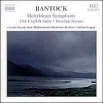 Hebridean Symphony, Old England Suite, Russian Scenes  BANTOCK GRANVILLE