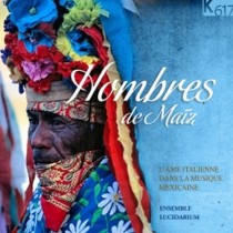 Hombres de Maíz - L’anima italiana nella musica messicana  ENSEMBLE LUCIDARIUM  