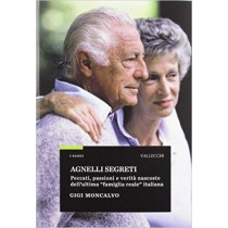 Agnelli segreti. Peccati, passioni e verità nascoste dell'ultima «famiglia reale» italiana Gigi Moncalvo