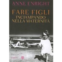 FARE FIGLI INCIAMPANDO NELLA MATERN Enright Anne