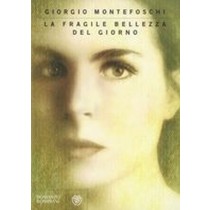 FRAGILE BELLEZZA DEL GIORNO (LA) Montefoschi Giorgio
