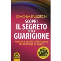 SCOPRI IL SEGRETO DELLA GUARIGIONE Faulstich Joachim