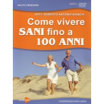 COME VIVERE SANI FINO A 100 ANNI Bianchi Roberto Antonio