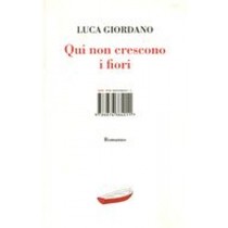 QUI NON CRESCONO I FIORI Giordano Luca