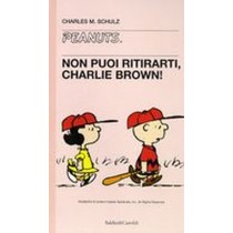 NON PUOI RITIRARTI CHARLIE BROWN ! Schulz Charles M.