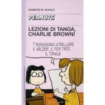 LEZIONI DI TANGA CHARLIE BROWN ! Schulz Charles M.