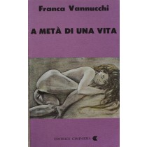 A metà di una vita - Prima Edizione,Franca Vannucci,Editrice Ciminiera
