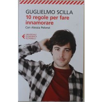 10 regole per fare innamorare - Prima Edzione,Guglielmo Scilla,Feltrinelli