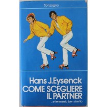 Come scegliere il partner .. E tenerselo stretto - Prima Edizione,Heans J. Eysenck,Sonzogno