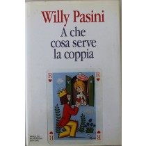 A che cosa serve la coppia - Prima Edizione,Willy Pasini,Mondadori