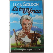 La tua Africa - Prima Edizione,Luca Goldoni,Rizzoli RCS