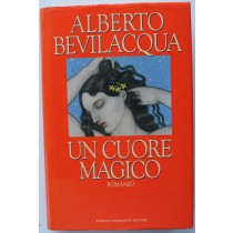 Un cuore magico - Prima Edizione,Alberto Bevilacqua,Mondadori