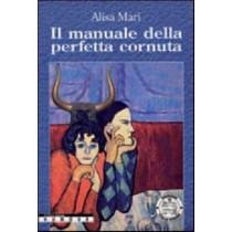 Il manuale della perfetta cornuta,Alisa Mari,Italia Press