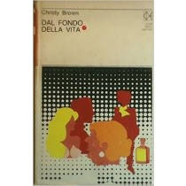 Dal Fondo Della Vita. Christy Brown Club Degli Editori 