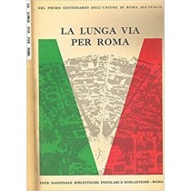 La Lunga Via Per Roma. Nel Primo Centenario Dell'Unione Di Roma All'Italia. Giuseppe Talamo (A Cura Di) Ente Nazionale Biblioteche Popolari E Scolastiche