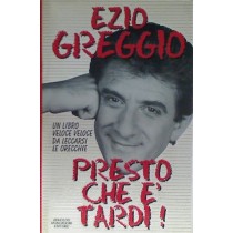 Presto Che È Tardi! - Greggio, Ezio Arnoldo Mondadori Editore