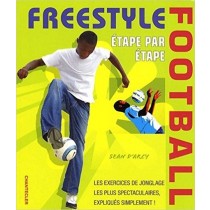Freestyle Football: Les Exercices De Jonglage Les Plus Spectaculaires, Expliqués Simplement ! Sean D'Arcy Chantecler Editions Znu