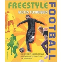 Freestyle Football - Gestes Techniques: Les Feintes Et Passes Les Plus Spectaculaires Pour Leurrer Ton Adversaire Sean D'Arcy Chantecler Editions Znu