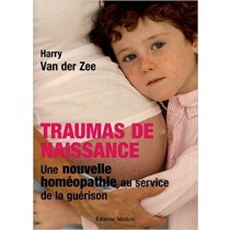 Traumas De Naissance : Une Nouvelle Homéopathie Au Service De La Guérison  Henri Van Der Zee (Autore)  Médicis 