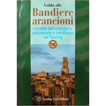 Guida Alle Bandiere Arancioni Località Dell'Entroterra Selezionate E Certificate Dal Touring  Touring Club Italiano Touring Editore