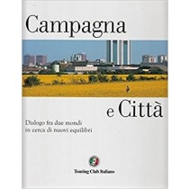Campagna E Citta' Dialogo Fra Due Mondi In Cerca Di Nuovi Equilibri Aa.Vv. Touring Editore