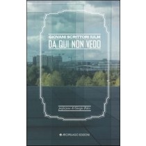 Da Qui Non Vedo Antologia Di Racconti  Falco, Giorgio             Scheda Di Autorità . Alfiedi, Alice Milano  Arcipelago, 2011