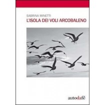 L' Isola Dei Voli Arcobaleno  Minetti, Sabrina Milano Autodafé, 2011