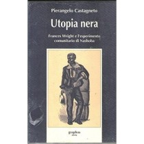 Stati Uniti- Utopia Nera. Frances Wright E L'Esperimento Di Nashoba- Castagneto N Castagneto Pierangelo Graphos 