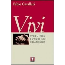 Vivi. Storie Di Uomini E Donne Più Forti Della Malattia Fabio Cavallari Edizioni Lindau