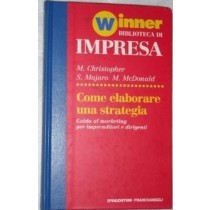 Come Elaborare Una Strategia, Guida Al Marketing Per Imprenditori E Dirigenti S. Majaro, M. Mcdonald M. Christopher De Agostini -Francoangeli 