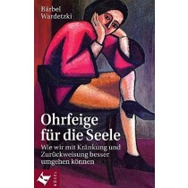 Ohrfeige Für Die Seele: Wie Wir Mit Kränkung Und Zurückweisung Besser Umgehen Können Bärbel Wardetzki Kösel-Verlag