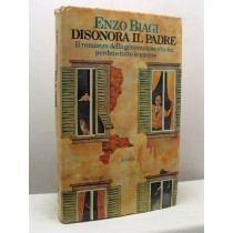 Disonora Il Padre - Il Romanzo Della Generazione Che Ha Perduto Tutte Le Guerre Biagi Enzo Rizzoli
